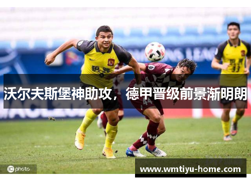 沃尔夫斯堡神助攻，德甲晋级前景渐明朗
